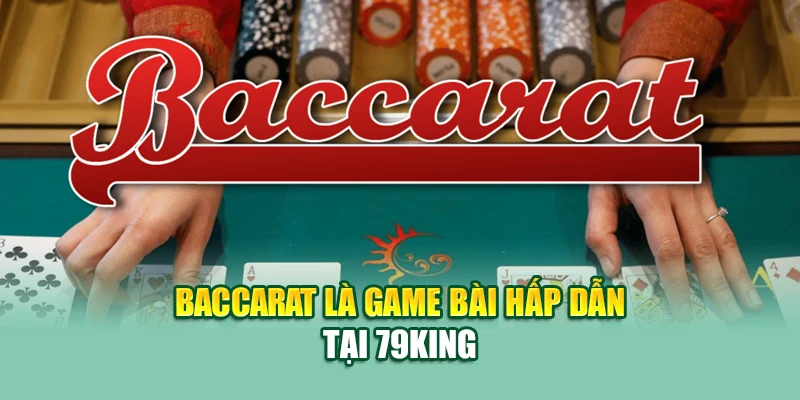Chiến Thuật Chơi Baccarat Hiệu Quả, Lợi Nhuận Cao Ở 79King 1 Baccarat là game bài hấp dẫn tại 79King