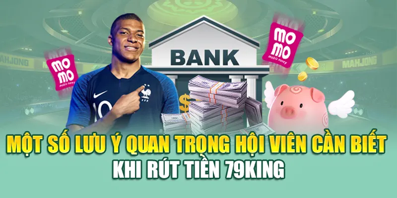 Một số lưu ý quan trọng hội viên cần biết khi rút tiền 79King