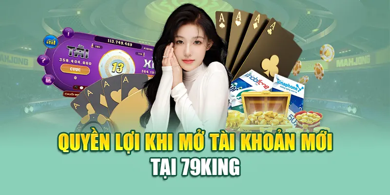 Đăng Ký 79King 1 Quyền lợi khi mở tài khoản mới tại 79King