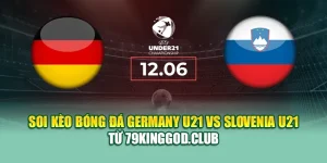 Soi Kèo Bóng Đá Germany U21 Vs Slovenia U21 Từ 99win99.tech