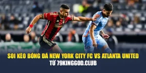 Soi Kèo Bóng Đá New York City FC Vs Atlanta United Từ 99win99.tech