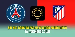 Soi Kèo Bóng Đá PSG Vs Atletico Madrid 16/6 Tại 99win99.tech