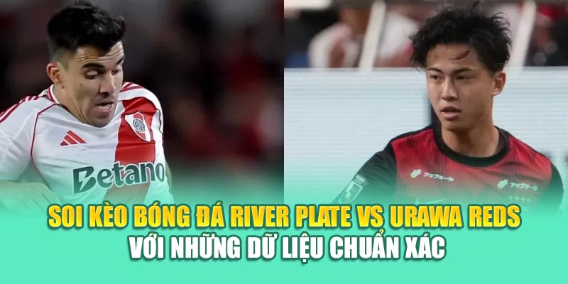 Soi Kèo Bóng Đá River Plate Vs Urawa Reds Từ 99win99.tech 3 Soi kèo bóng đá River Plate vs Urawa Reds với những dữ liệu chuẩn xác