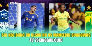 Soi Kèo Bóng Đá Ulsan HD Vs Mamelodi Sundowns Từ 99win99.tech