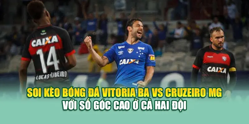 Soi Kèo Bóng Đá Vitoria BA Vs Cruzeiro MG Từ 99win99.tech 2 Soi kèo bóng đá Vitoria BA vs Cruzeiro MG với số góc cao ở cả hai đội