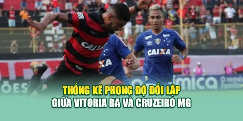 Soi Kèo Bóng Đá Vitoria BA Vs Cruzeiro MG Từ 99win99.tech 1 Thống kê phong độ đối lập giữa Vitoria BA và Cruzeiro MG