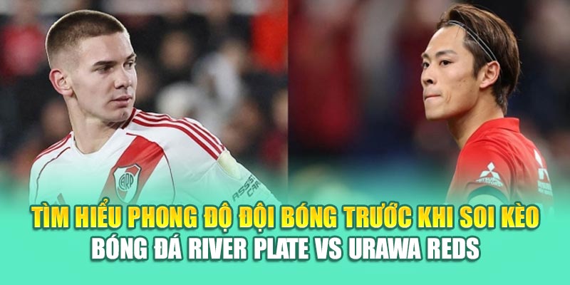 Soi Kèo Bóng Đá River Plate Vs Urawa Reds Từ 99win99.tech 1 Tìm hiểu phong độ đội bóng trước khi soi kèo bóng đá River Plate vs Urawa Reds